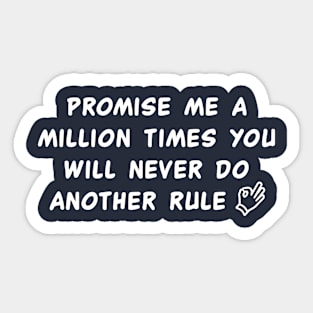 Promise Me A Million Times You Will Never Do Another Rule Sticker